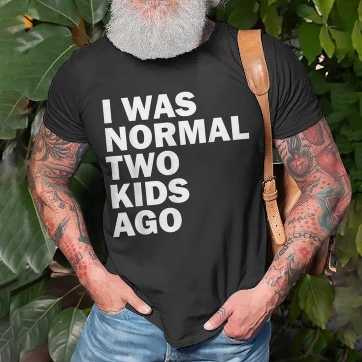 I Was Normal Two Kids Ago Father Day Dad Daddy Papa Pops Unisex T-Shirt Gifts for Old Men