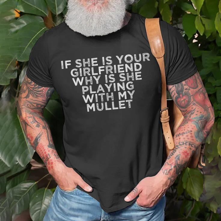 If She Is Your Girlfriend Why Is She Playing With My Mullet Unisex T-Shirt Gifts for Old Men
