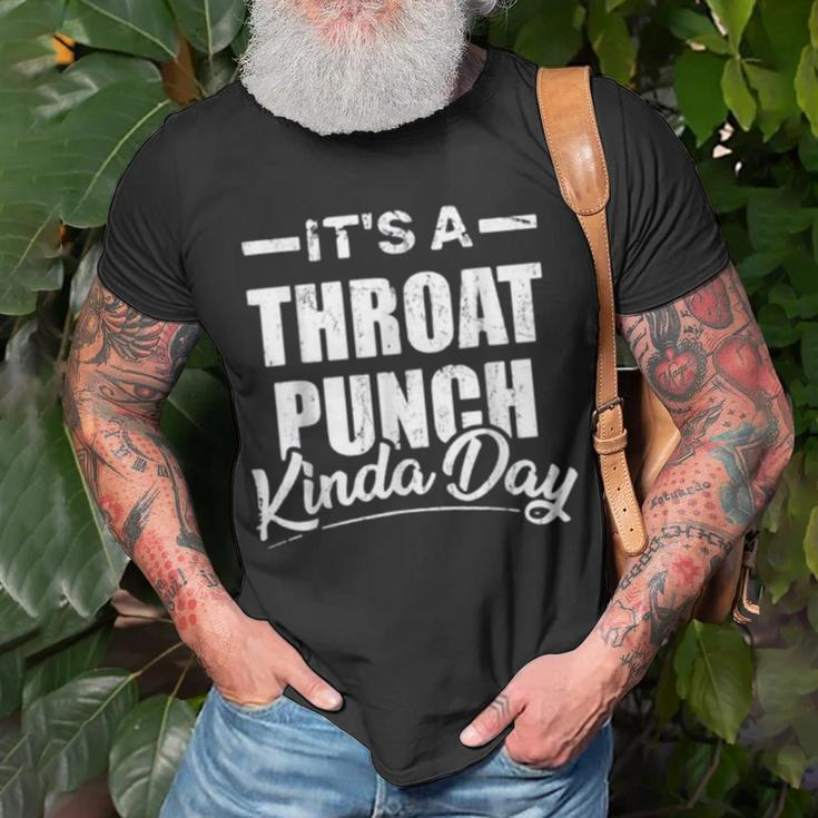 Its A Throat Punch Kinda Day Throat Punch Funny Kinda Day Unisex T-Shirt Gifts for Old Men