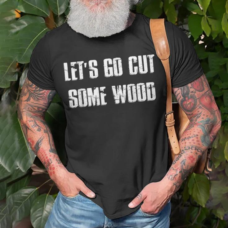 Lets Go Cut Some Wood Lumber Jack Construction Handyman Gift For Mens Unisex T-Shirt Gifts for Old Men