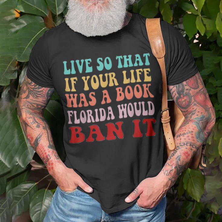 Live So That If Your Life Was A Book Florida Would Ban It Unisex T-Shirt Gifts for Old Men