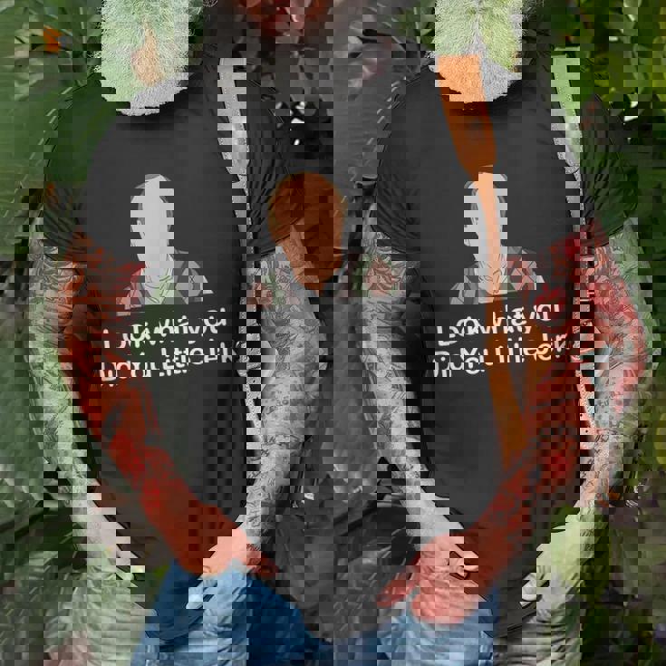 Look What You Did You Little Jerk Unisex T-Shirt Gifts for Old Men