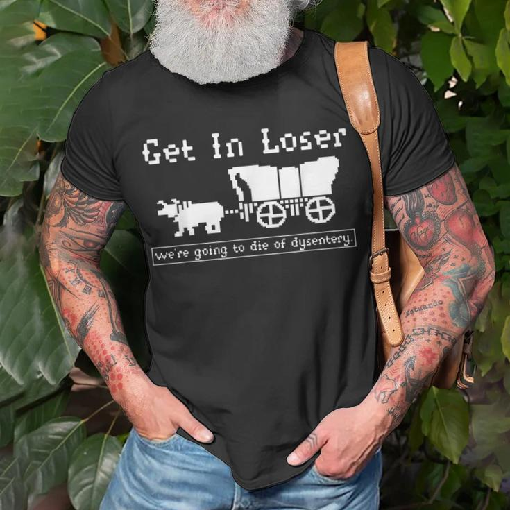 Get In Loser We're Going To Die Of Dysentery T-Shirt Gifts for Old Men