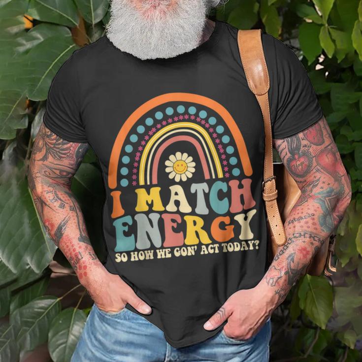 I Match Energy So How We Gone Act Today Unisex T-Shirt Gifts for Old Men