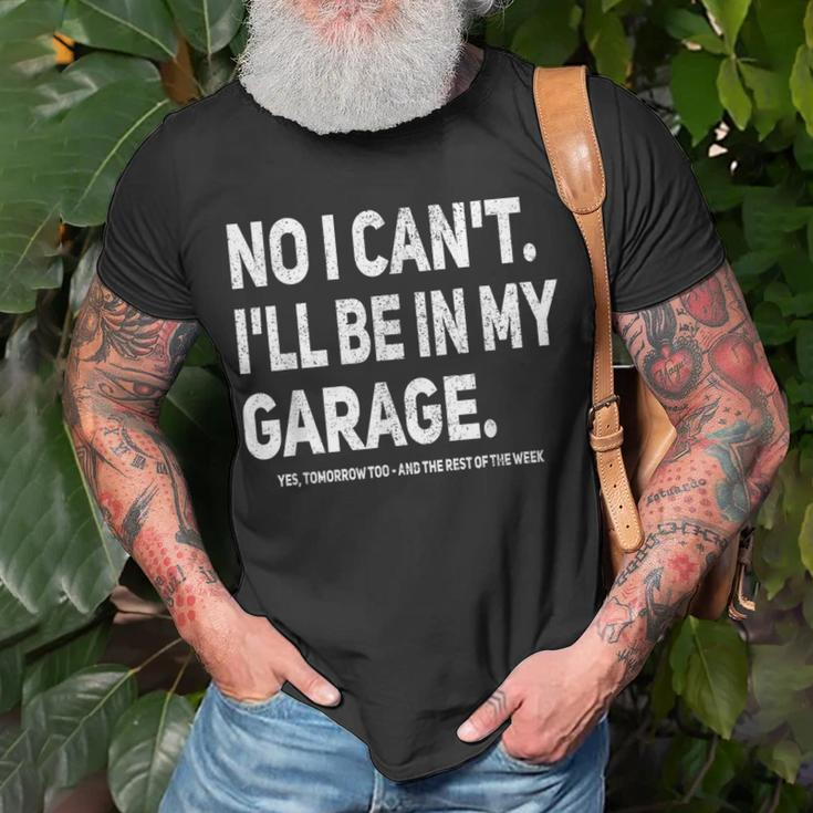No I Cant Ill Be In My Garage Funny Car Mechanic Garage Unisex T-Shirt Gifts for Old Men