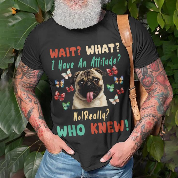 Wait What I Have An Attitude No Really Who Knew Pug Dog Gifts For Pug Lovers Funny Gifts Unisex T-Shirt Gifts for Old Men
