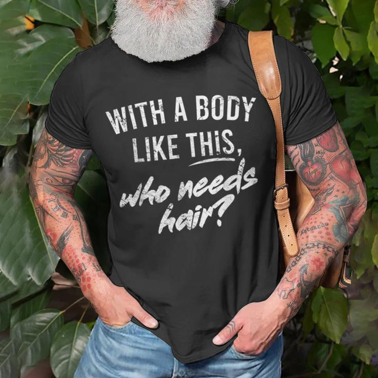With A Body Like This Who Needs Hair Funny Bald Dad Bod Gift For Mens Gift For Women Unisex T-Shirt Gifts for Old Men