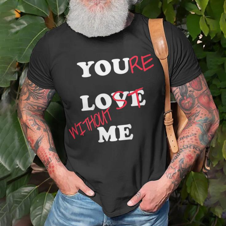 You Love Me Youre Lost Without Me Lovers Day Funny Couples Unisex T-Shirt Gifts for Old Men