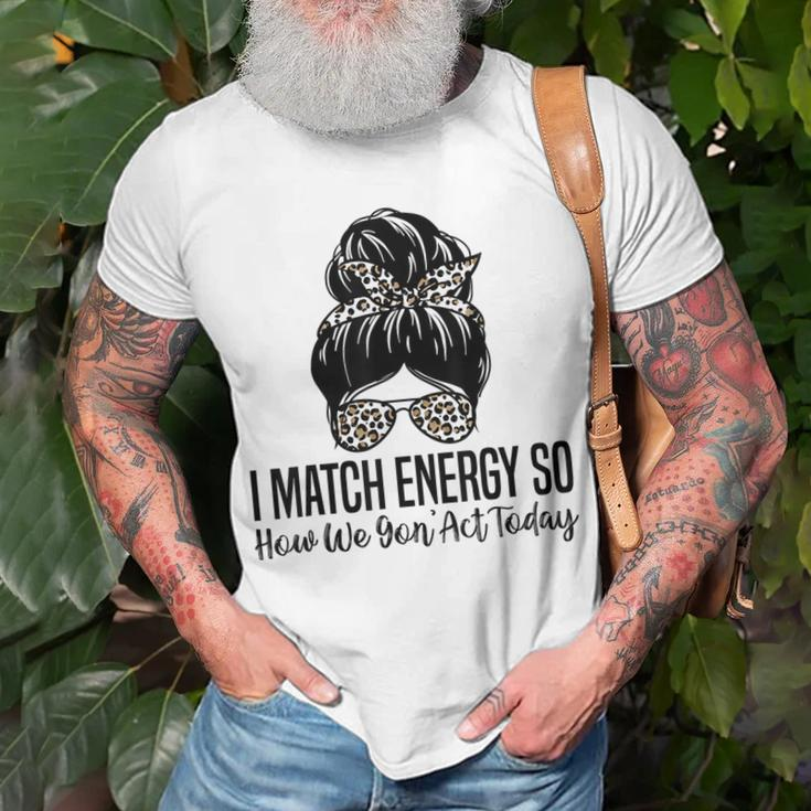 I Match Energy So How We Gon Act Today Funny Sarcasm Quotes Unisex T-Shirt Gifts for Old Men