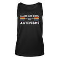 Allies Are Cool But Have You Tried Activism Pride Unisex Tank Top