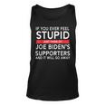 If You Ever Feel Stupid Just Think Of Biden's Supporters Tank Top
