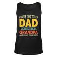 Grandpa Fathers Day I Have Two Titles Dad And Grandpa Unisex Tank Top
