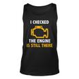 I Checked The Engine Is Still There Check Engine Unisex Tank Top