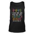I Love My Job For All The Little Reasons Educator Life Unisex Tank Top