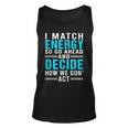 I Match Energy So Go Ahead And Decide How We Gon Act Funny Unisex Tank Top