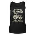 I Stopped Farming To Be Here This Better Be Good Vintage Tank Top