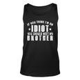 If You Think Im An Idiot You Should Meet My Brother For Brothers Tank Top
