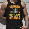 Book Lovers To Read Or Not To Read What The Stupid Question Tank Top Gifts for Him