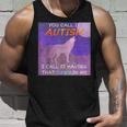 You Call It Autism I Call It Having That Dawg In Me Tank Top Gifts for Him