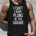 I Cant I Have Plans In The Garage Car Mechanic Tank Top Gifts for Him