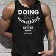 Doing Something Is Better Than Nothing Unisex Tank Top Gifts for Him