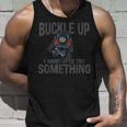 Funny Buckle Up I Want To Try Something Offroad 4X4 Recovery Unisex Tank Top Gifts for Him