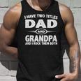 Funny Fathers Day Gifts I Have Two Titles Dad And Grandpa Unisex Tank Top Gifts for Him