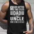 God Gifted Me Two Titles Dad And Uncle Funny Fathers Day Unisex Tank Top Gifts for Him