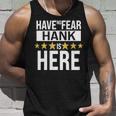 Hank Name Gift Have No Fear Hank Is Here Unisex Tank Top Gifts for Him