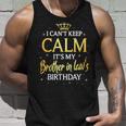 I Cant Keep Calm Its My Brother In Law Birthday Gift Bday Unisex Tank Top Gifts for Him