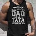 I Have Two Titles Dad & Tata Fathers Day Gift Unisex Tank Top Gifts for Him