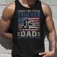 I Have Two Titles Trucker And Dad American Flag 4Th Of July Unisex Tank Top Gifts for Him