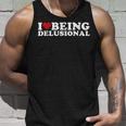 I Love Being Delusional | I Heart Being Delusional Funny Unisex Tank Top Gifts for Him