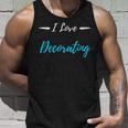 I Love Decorating Funny Decorator Gift Unisex Tank Top Gifts for Him