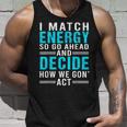 I Match Energy So Go Ahead And Decide How We Gon Act Funny Unisex Tank Top Gifts for Him