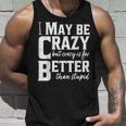 I May Be Crazy But Crazy Is Far Better Than Stupid Funny Unisex Tank Top Gifts for Him