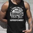 I Turn Wood Into Things - Woodworker Carpenter Carpentry Unisex Tank Top Gifts for Him
