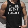 Ill Be In The Garage Mechanic Dad Joke Handyman Grandpa Men Tank Top Gifts for Him
