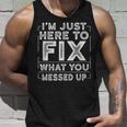 Im Just Here To Fix What You Messed Up Gift For Mens Unisex Tank Top Gifts for Him