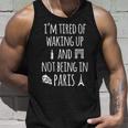 Im Tired Of Waking Up And Not Being In Paris Funny Paris Gift For Women Unisex Tank Top Gifts for Him