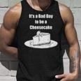 Its A Bad Day To Be A Cheesecake Apparel Unisex Tank Top Gifts for Him