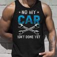 No My Car Isnt Done Yet Tools Garage Hobby Mechanic Mechanic Tank Top Gifts for Him