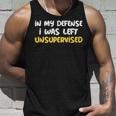 Saying Funny Of In My Defense I Was Left Unsupervised Unisex Tank Top Gifts for Him