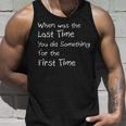When Was The Last Time You Did Something For The First Time Unisex Tank Top Gifts for Him