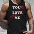 You Love Me Youre Lost Without Me Lovers Day Funny Couples Unisex Tank Top Gifts for Him