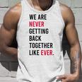 We Are Never Getting Back Together Like Ever Unisex Tank Top Gifts for Him