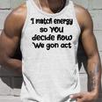 I Match Energy So You Decide How We Gon Act Quote Cool Unisex Tank Top Gifts for Him