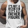 Its Not A Dad Bod Its A Father Figure Funny Fathers Day Unisex Tank Top Gifts for Him