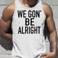We Gon Be Alright Melanin Unisex Tank Top Gifts for Him