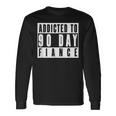 Addicted To 90 Day Fiance Gag 90 Day Fiancé Long Sleeve T-Shirt Gifts ideas